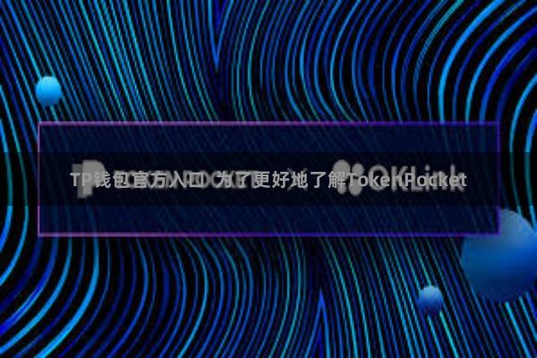 TP钱包官方入口 为了更好地了解TokenPocket