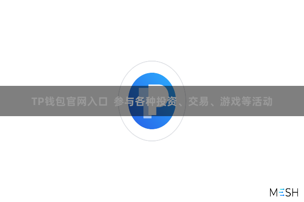 TP钱包官网入口 参与各种投资、交易、游戏等活动