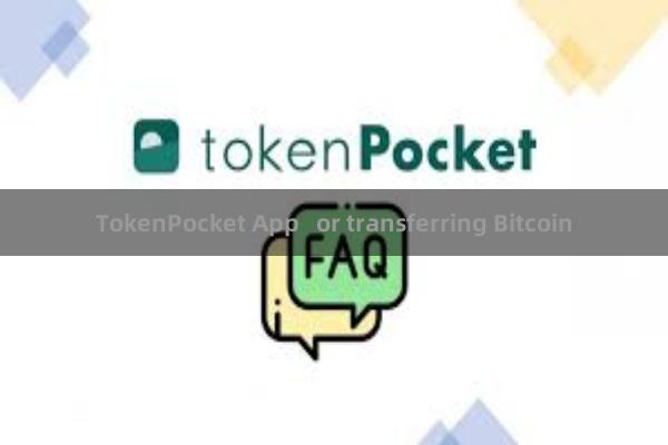 TokenPocket App   or transferring Bitcoin